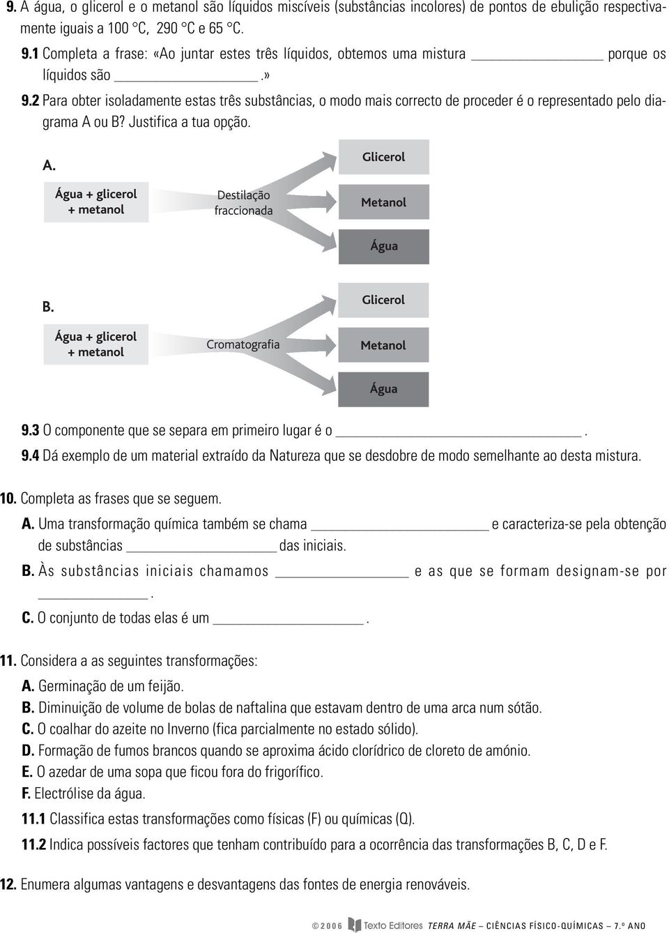 2 Para obter isoladamente estas três substâncias, o modo mais correcto de proceder é o representado pelo diagrama A ou B? Justifica a tua opção. 9.3 O componente que se separa em primeiro lugar é o.