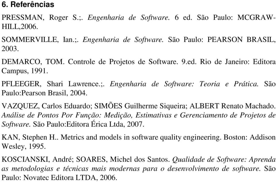 VAZQUEZ, Carlos Eduardo; SIMÕES Guilherme Siqueira; ALBERT Renato Machado. Análise de Pontos Por Função: Medição, Estimativas e Gerenciamento de Projetos de Software.