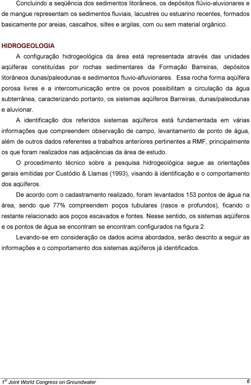 HIDROGEOLOGIA A configuração hidrogeológica da área está representada através das unidades aqüíferas constituídas por rochas sedimentares da Formação Barreiras, depósitos litorâneos dunas/paleodunas