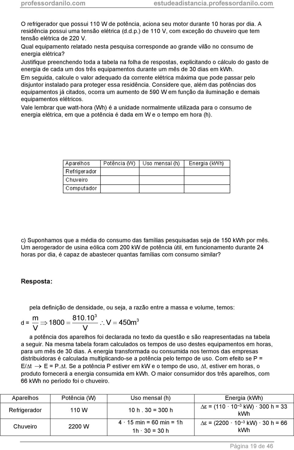 Justifique preenchendo toda a tabela na folha de respostas, explicitando o cálculo do gasto de energia de cada um dos três equipamentos durante um mês de 30 dias em kwh.