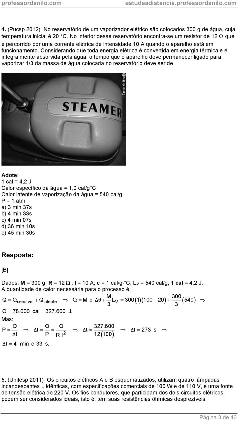 Considerando que toda energia elétrica é convertida em energia térmica e é integralmente absorvida pela água, o tempo que o aparelho deve permanecer ligado para vaporizar 1/3 da massa de água