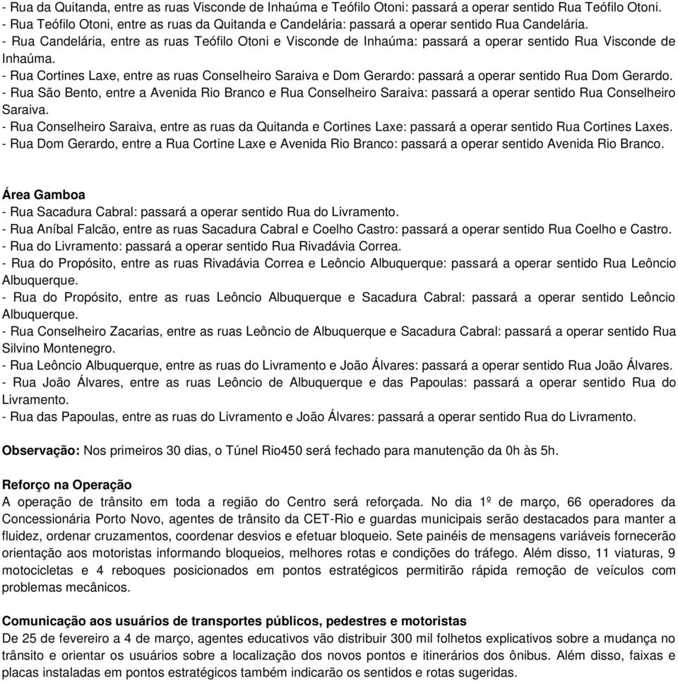 - Rua Candelária, entre as ruas Teófilo Otoni e Visconde de Inhaúma: passará a operar sentido Rua Visconde de Inhaúma.