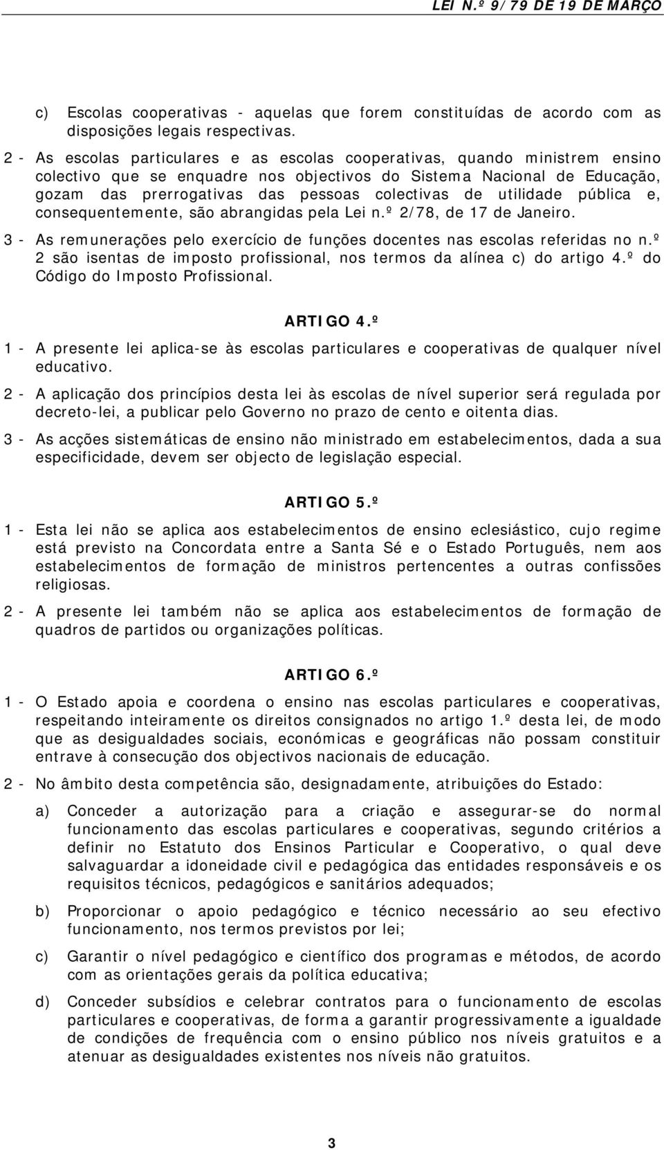 de utilidade pública e, consequentemente, são abrangidas pela Lei n.º 2/78, de 17 de Janeiro. 3 - As remunerações pelo exercício de funções docentes nas escolas referidas no n.