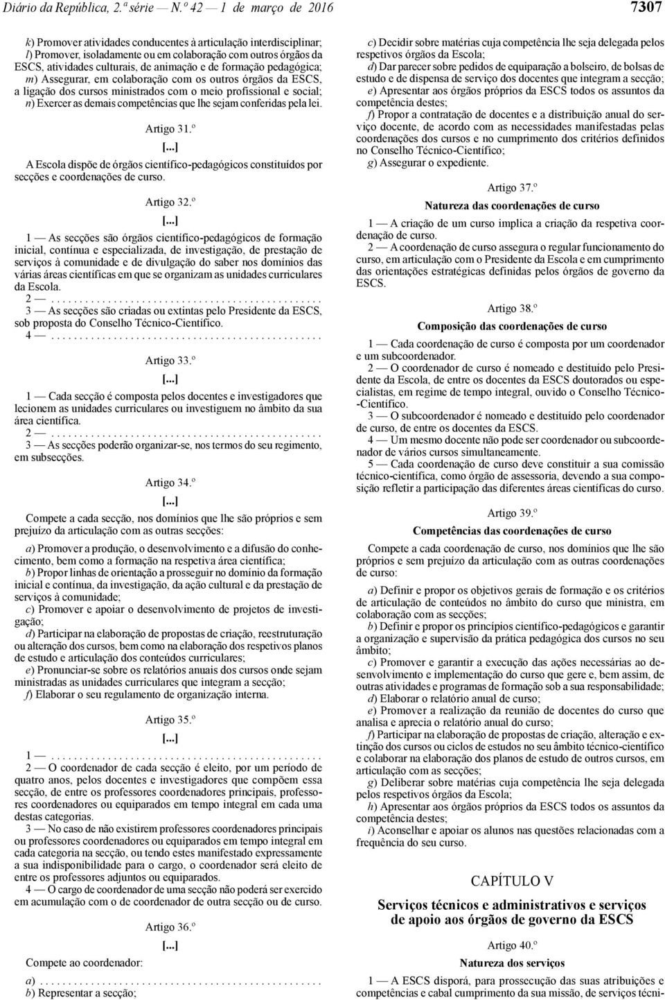 animação e de formação pedagógica; m) Assegurar, em colaboração com os outros órgãos da ESCS, a ligação dos cursos ministrados com o meio profissional e social; n) Exercer as demais competências que