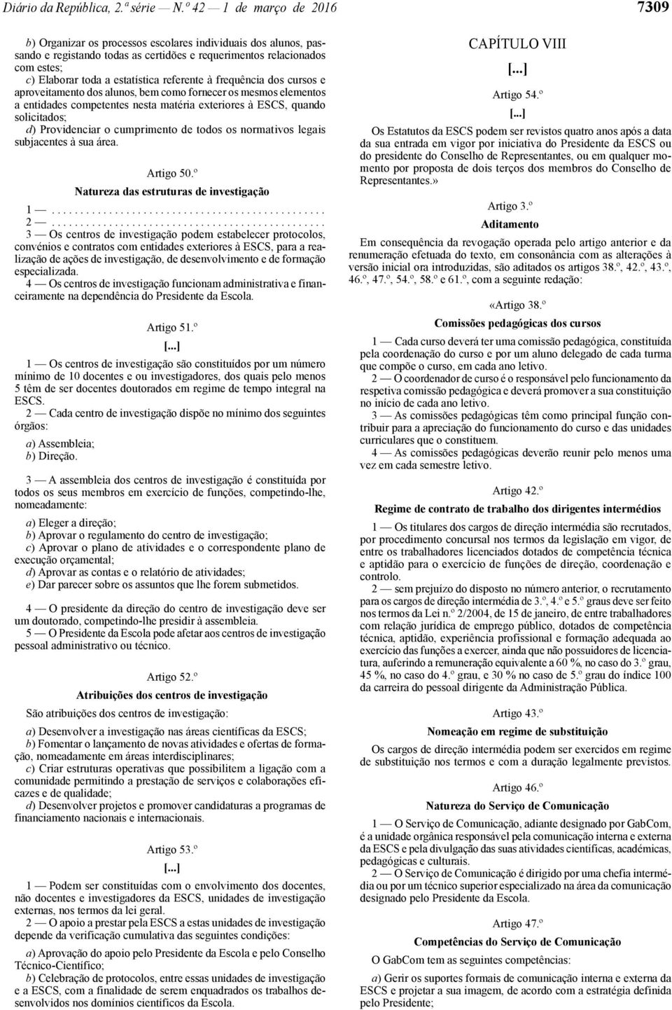 estatística referente à frequência dos cursos e aproveitamento dos alunos, bem como fornecer os mesmos elementos a entidades competentes nesta matéria exteriores à ESCS, quando solicitados; d)