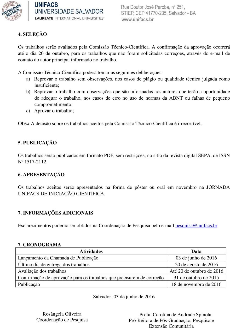 A Comissão Técnico-Científica poderá tomar as seguintes deliberações: a) Reprovar o trabalho sem observações, nos casos de plágio ou qualidade técnica julgada como insuficiente; b) Reprovar o