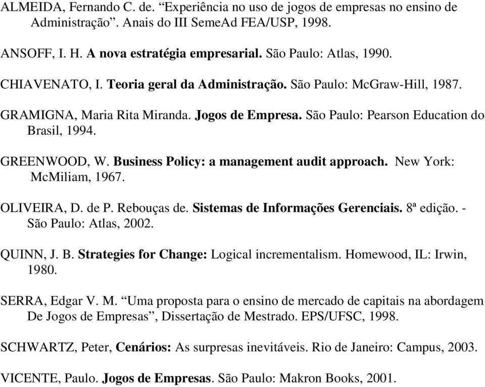 Business Policy: a management audit approach. New York: McMiliam, 1967. OLIVEIRA, D. de P. Rebouças de. Sistemas de Informações Gerenciais. 8ª edição. - São Paulo: Atlas, 2002. QUINN, J. B.