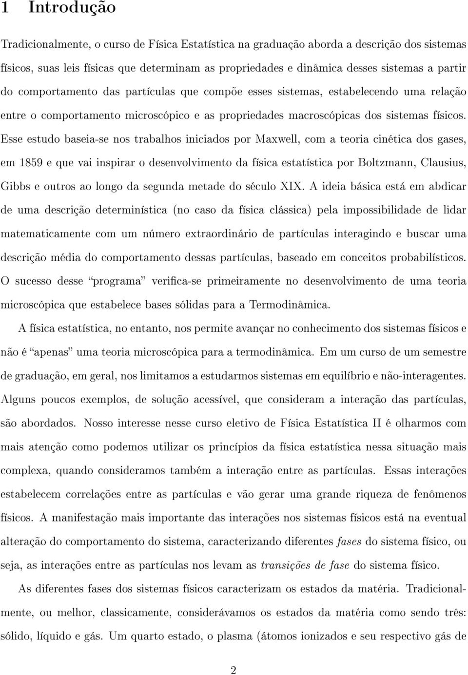 Esse estudo baseia-se nos trabalhos iniciados por Maxwell, com a teoria cinética dos gases, em 1859 e que vai inspirar o desenvolvimento da física estatística por Boltzmann, Clausius, Gibbs e outros