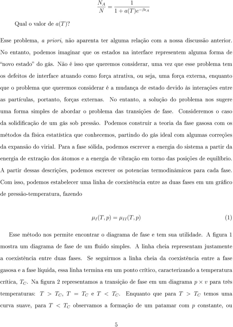 Não é isso que queremos considerar, uma vez que esse problema tem os defeitos de interface atuando como força atrativa, ou seja, uma força externa, enquanto que o problema que queremos considerar é a