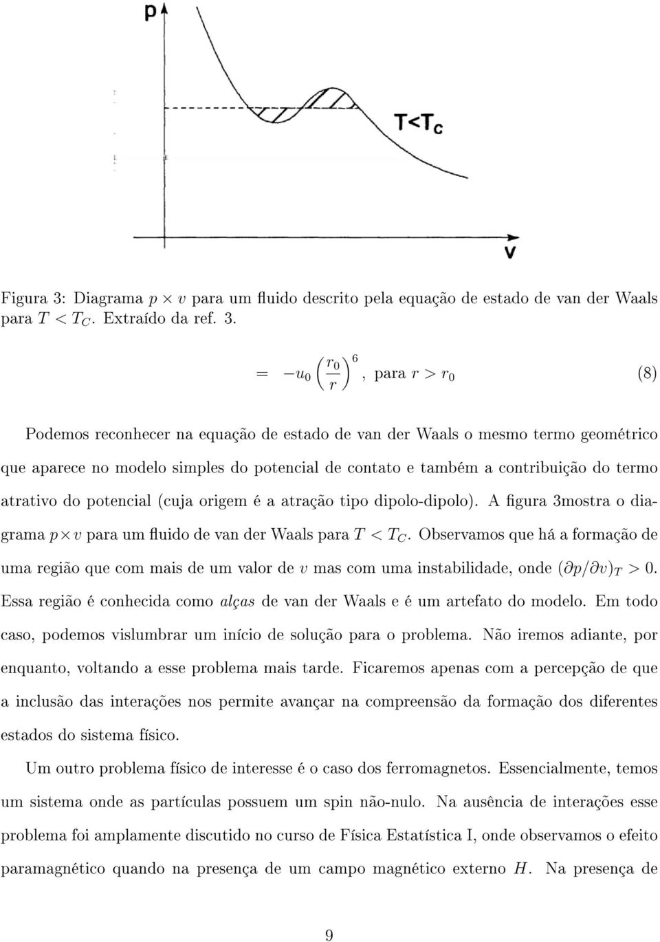 ( ) r0 6 = u 0, para r > r0 (8) r Podemos reconhecer na equação de estado de van der Waals o mesmo termo geométrico que aparece no modelo simples do potencial de contato e também a contribuição do