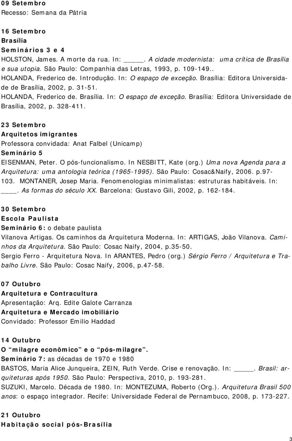 23 Setembro Arquitetos imigrantes Professora convidada: Anat Falbel (Unicamp) Seminário 5 EISENMAN, Peter. O pós-funcionalismo. In NESBITT, Kate (org.