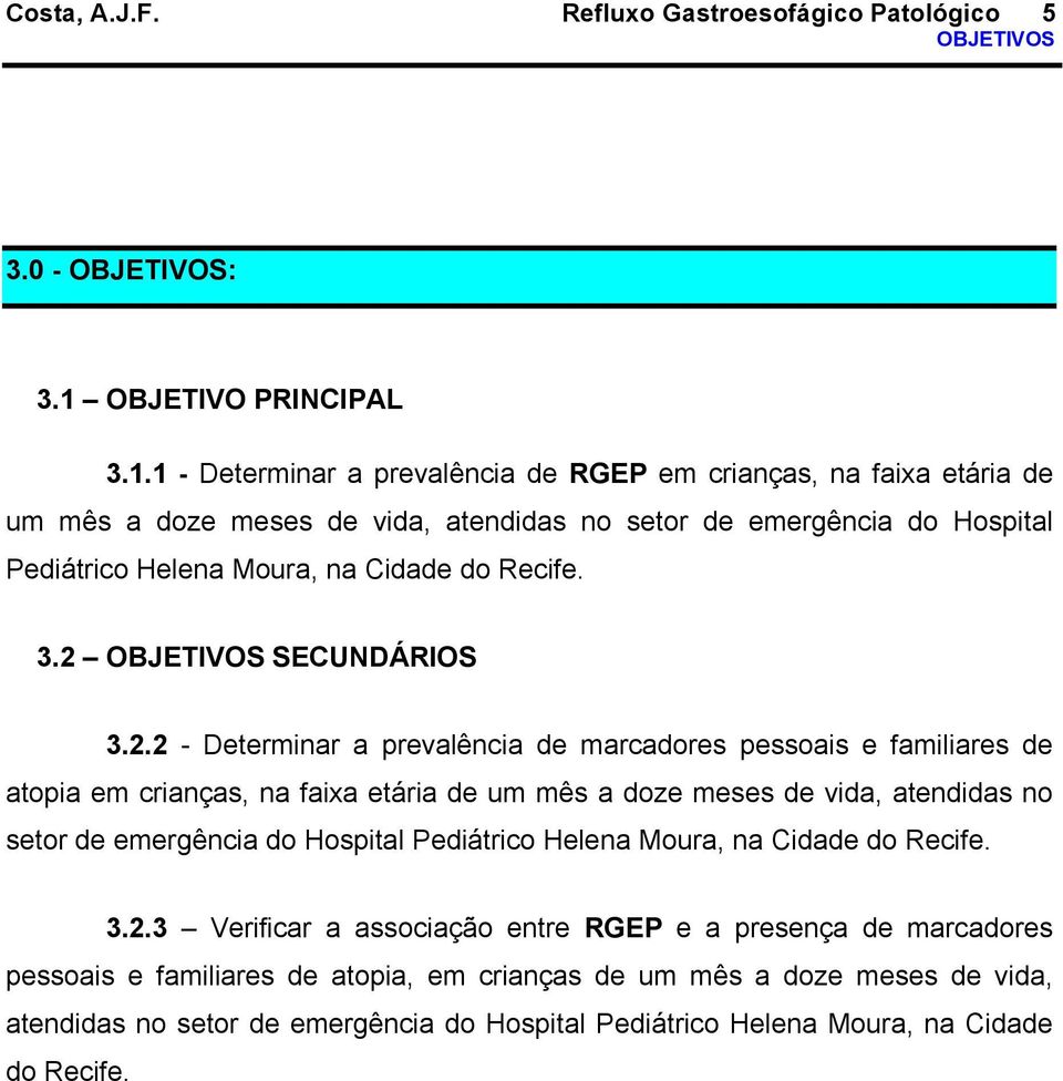 1 - Determinar a prevalência de RGEP em crianças, na faixa etária de um mês a doze meses de vida, atendidas no setor de emergência do Hospital Pediátrico Helena Moura, na Cidade do Recife. 3.