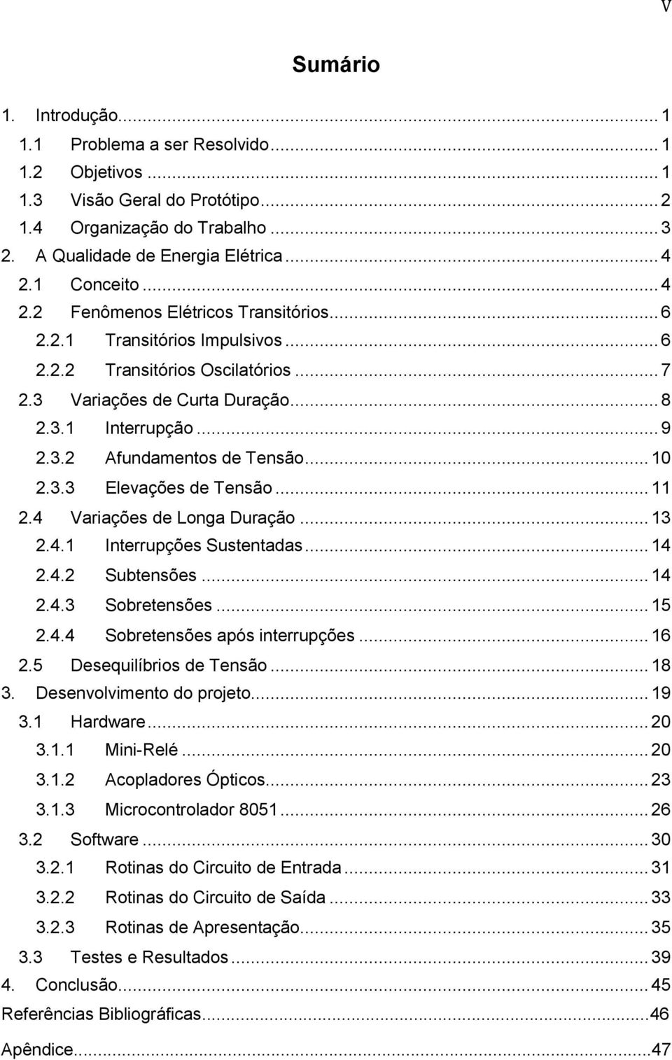 .. 10 2.3.3 Elevações de Tensão... 11 2.4 Variações de Longa Duração... 13 2.4.1 Interrupções Sustentadas... 14 2.4.2 Subtensões... 14 2.4.3 Sobretensões... 15 2.4.4 Sobretensões após interrupções.