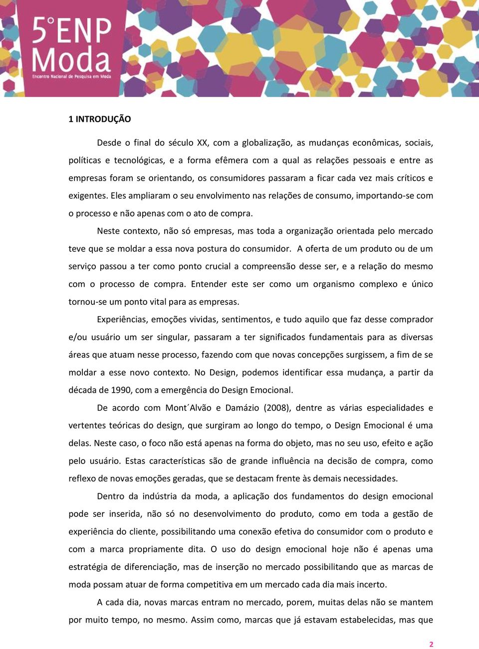 Eles ampliaram o seu envolvimento nas relações de consumo, importando-se com o processo e não apenas com o ato de compra.