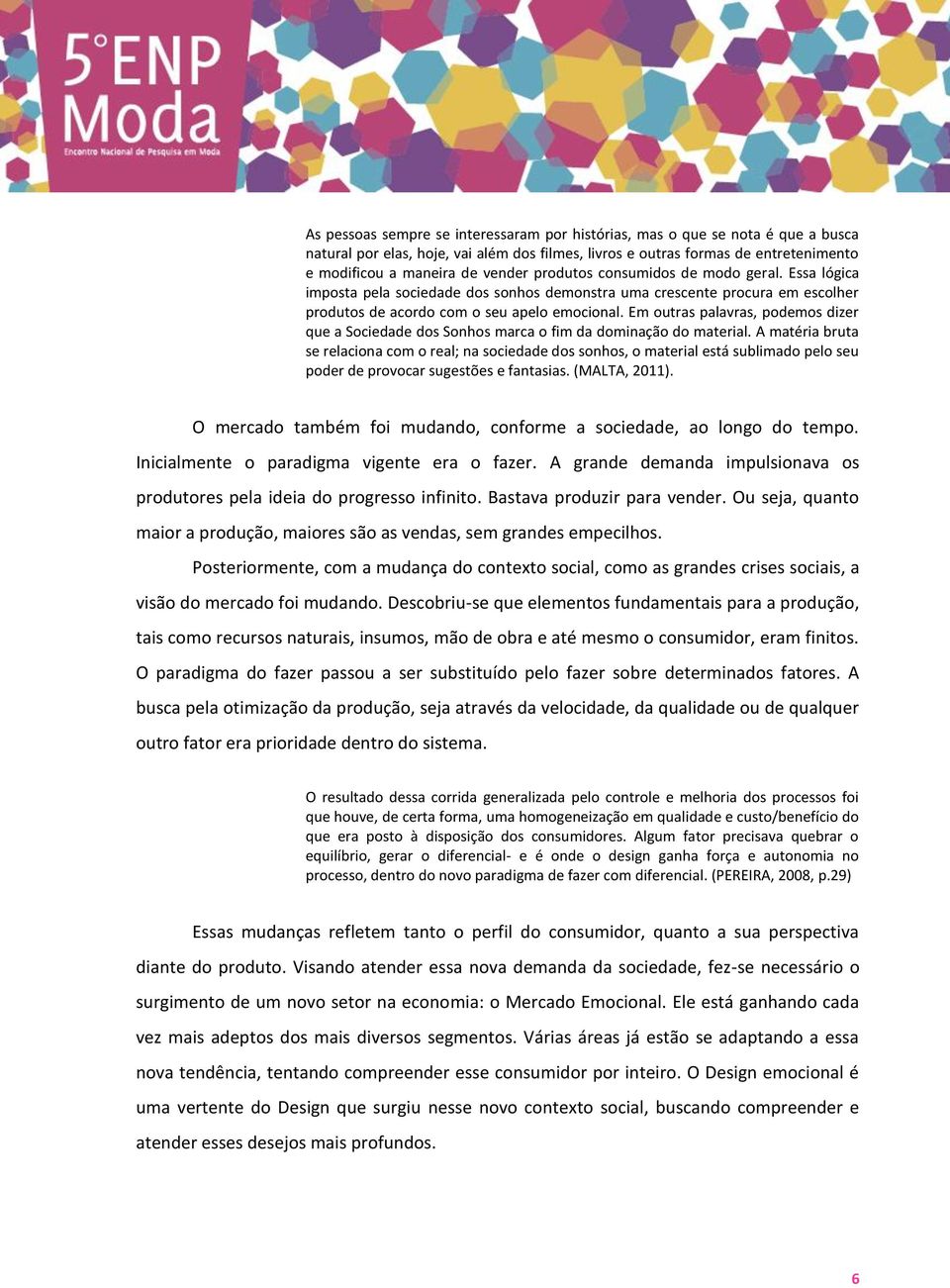 Em outras palavras, podemos dizer que a Sociedade dos Sonhos marca o fim da dominação do material.