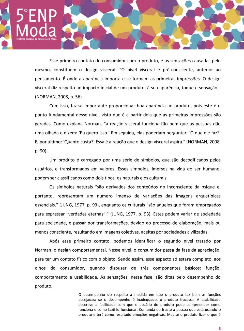 56) Com isso, faz-se importante proporcionar boa aparência ao produto, pois este é o ponto fundamental desse nível, visto que é a partir dela que as primeiras impressões são geradas.