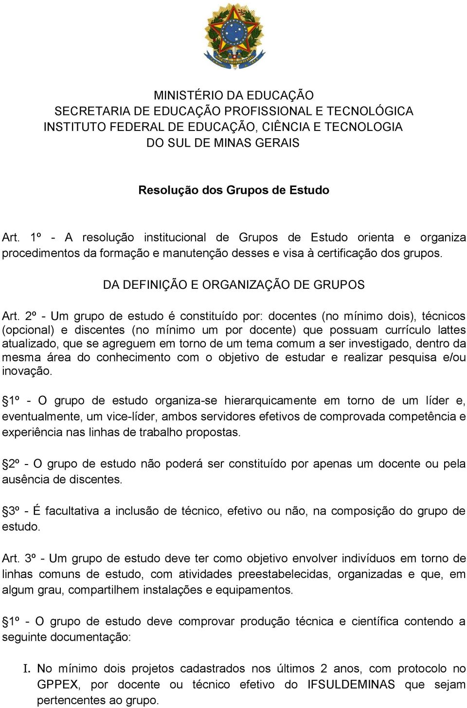 2º - Um grupo de estudo é constituído por: docentes (no mínimo dois), técnicos (opcional) e discentes (no mínimo um por docente) que possuam currículo lattes atualizado, que se agreguem em torno de