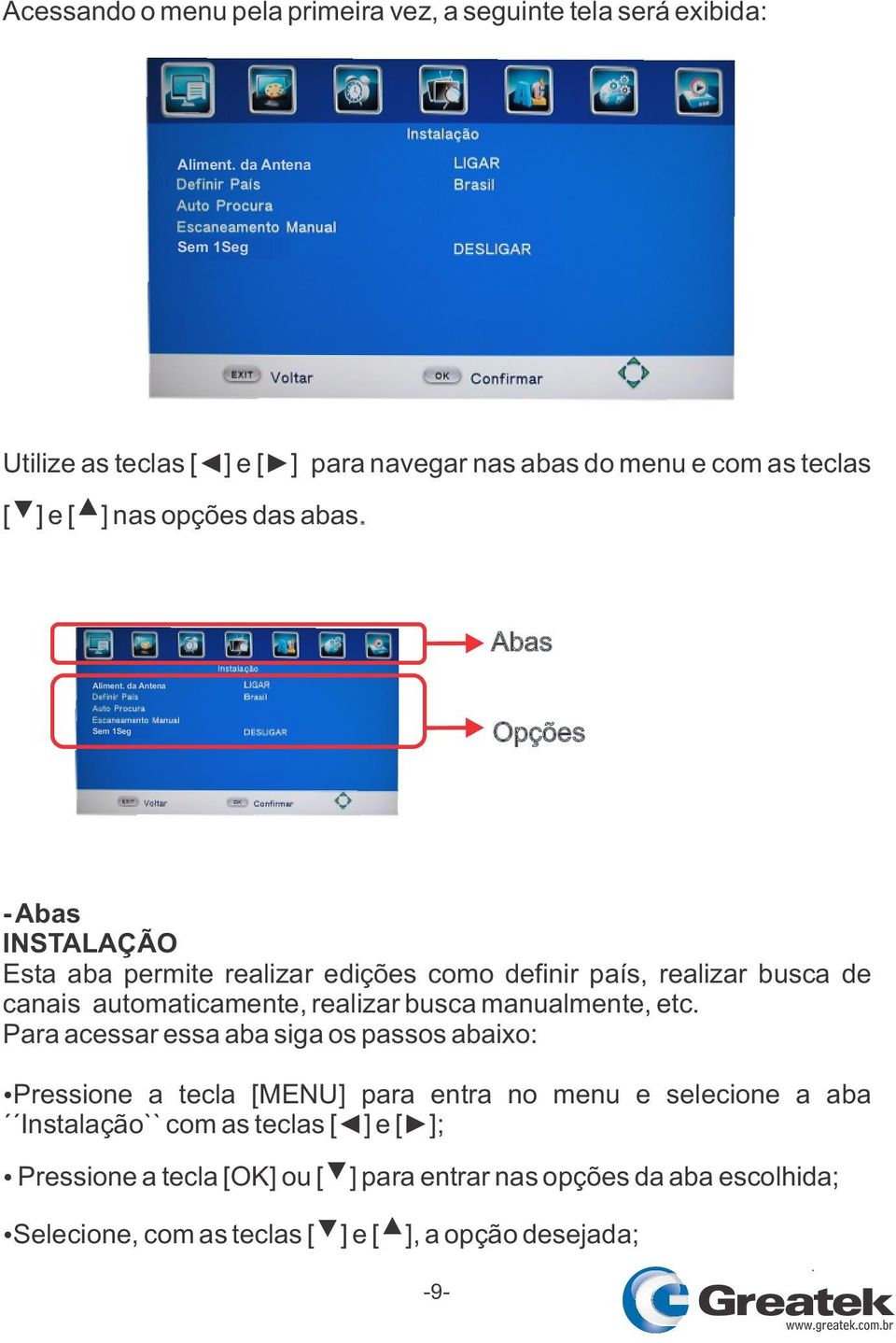 Abas Sem 1Seg Opções - Abas INSTALAÇÃO Esta aba permite realizar edições como definir país, realizar busca de canais automaticamente, realizar busca manualmente, etc.