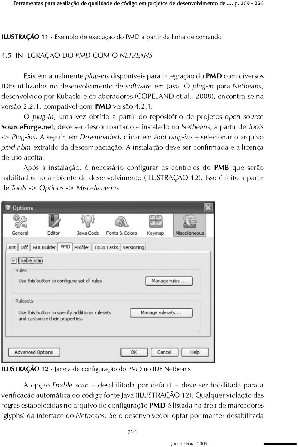 O plug-in para Netbeans, desenvolvido por Kubacki e colaboradores (COPELAND et al., 2008), encontra-se na versão 2.2.1,