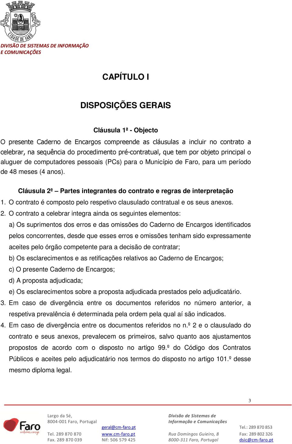 O contrato é composto pelo respetivo clausulado contratual e os seus anexos. 2.