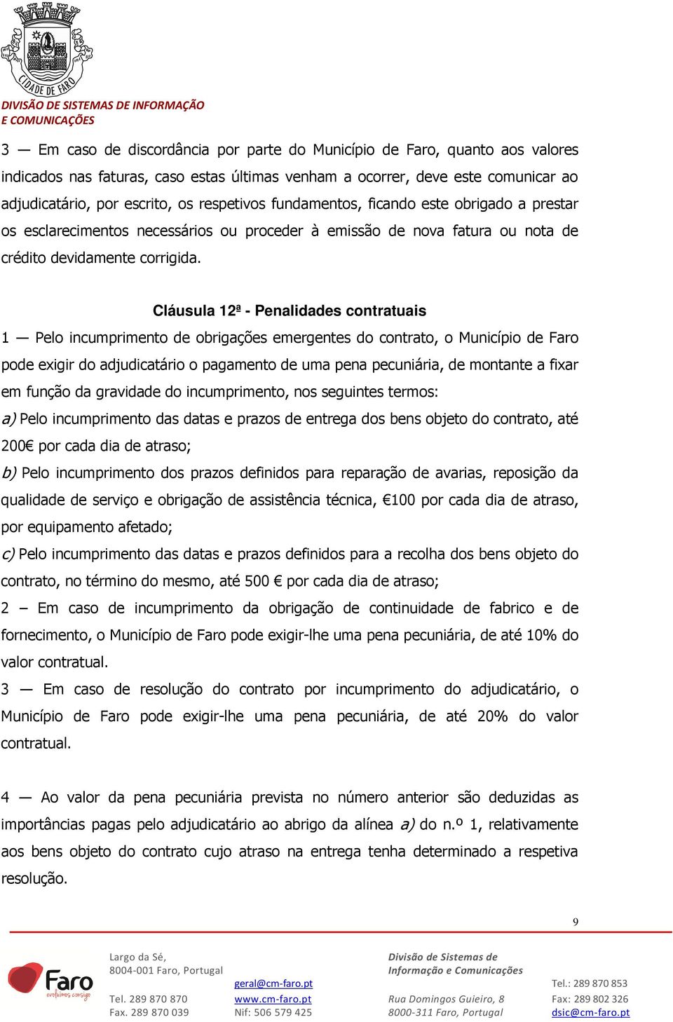 Cláusula 12ª - Penalidades contratuais 1 Pelo incumprimento de obrigações emergentes do contrato, o Município de Faro pode exigir do adjudicatário o pagamento de uma pena pecuniária, de montante a