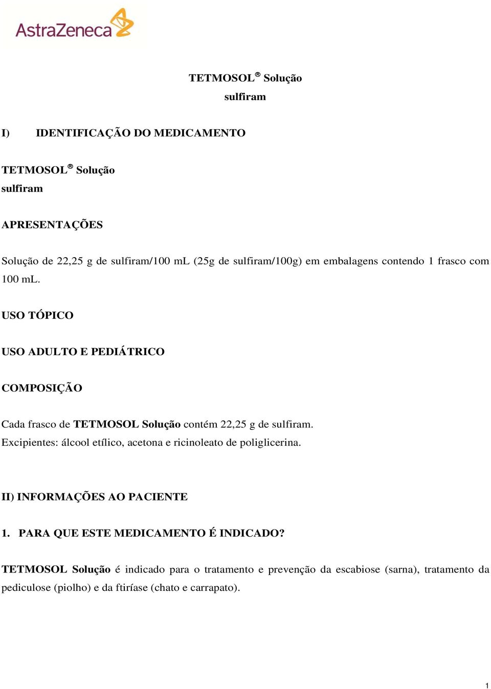 USO TÓPICO USO ADULTO E PEDIÁTRICO COMPOSIÇÃO Cada frasco de TETMOSOL Solução contém 22,25 g de sulfiram.