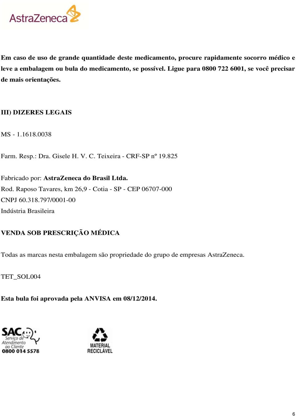 Teixeira - CRF-SP nº 19.825 Fabricado por: AstraZeneca do Brasil Ltda. Rod. Raposo Tavares, km 26,9 - Cotia - SP - CEP 06707-000 CNPJ 60.318.