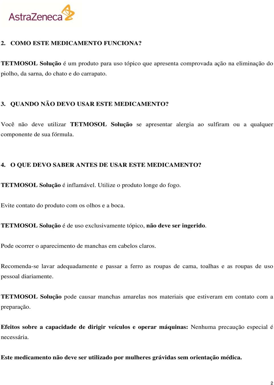 O QUE DEVO SABER ANTES DE USAR ESTE MEDICAMENTO? TETMOSOL Solução é inflamável. Utilize o produto longe do fogo. Evite contato do produto com os olhos e a boca.