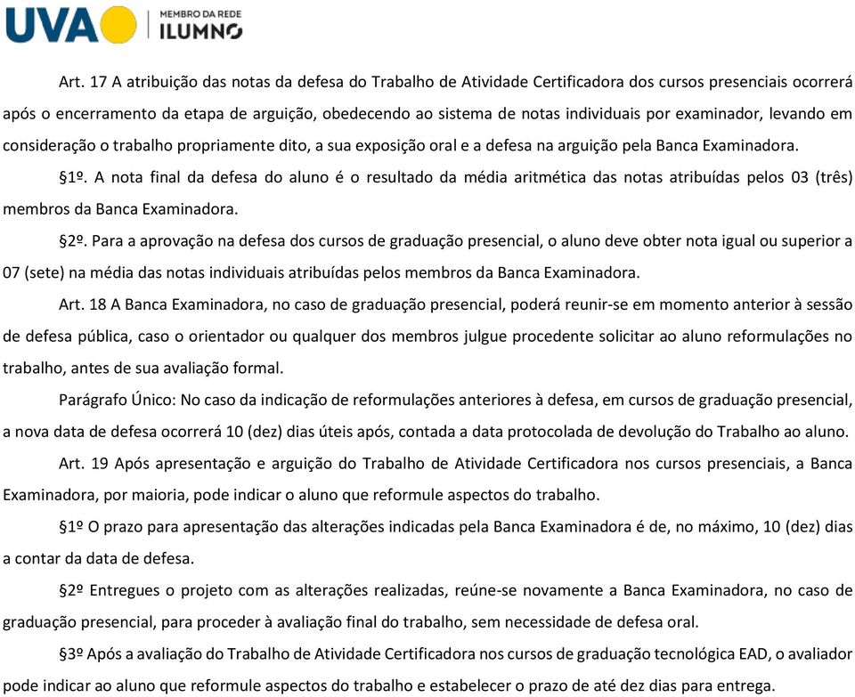 A nota final da defesa do aluno é o resultado da média aritmética das notas atribuídas pelos 03 (três) membros da Banca Examinadora. 2º.