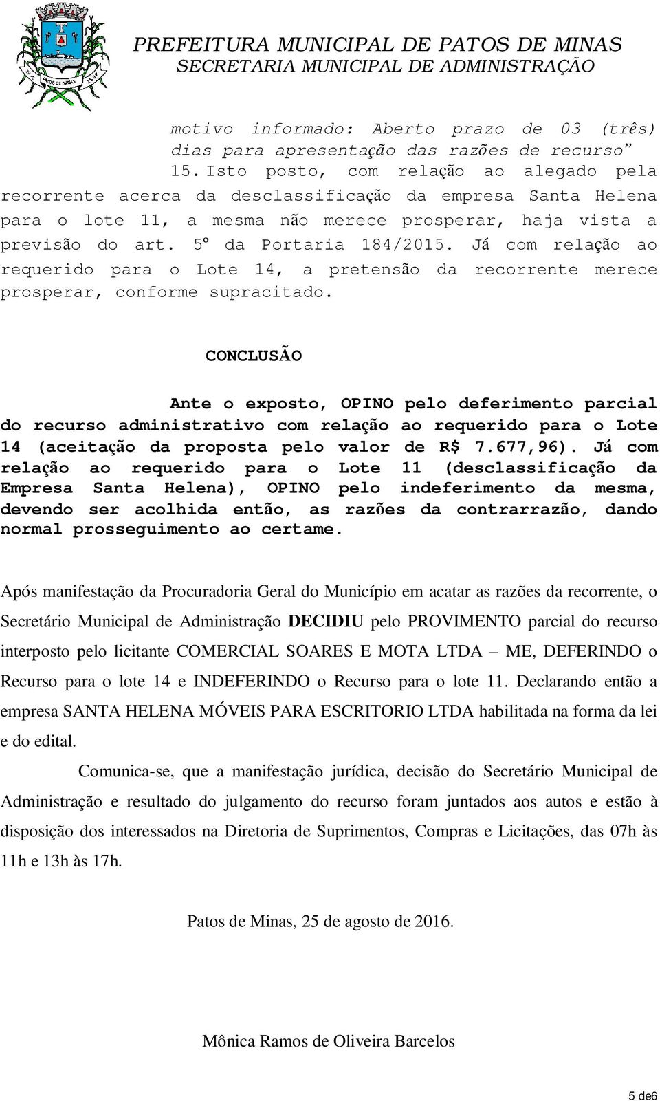 5º da Portaria 184/2015. Já com relação ao requerido para o Lote 14, a pretensão da recorrente merece prosperar, conforme supracitado.