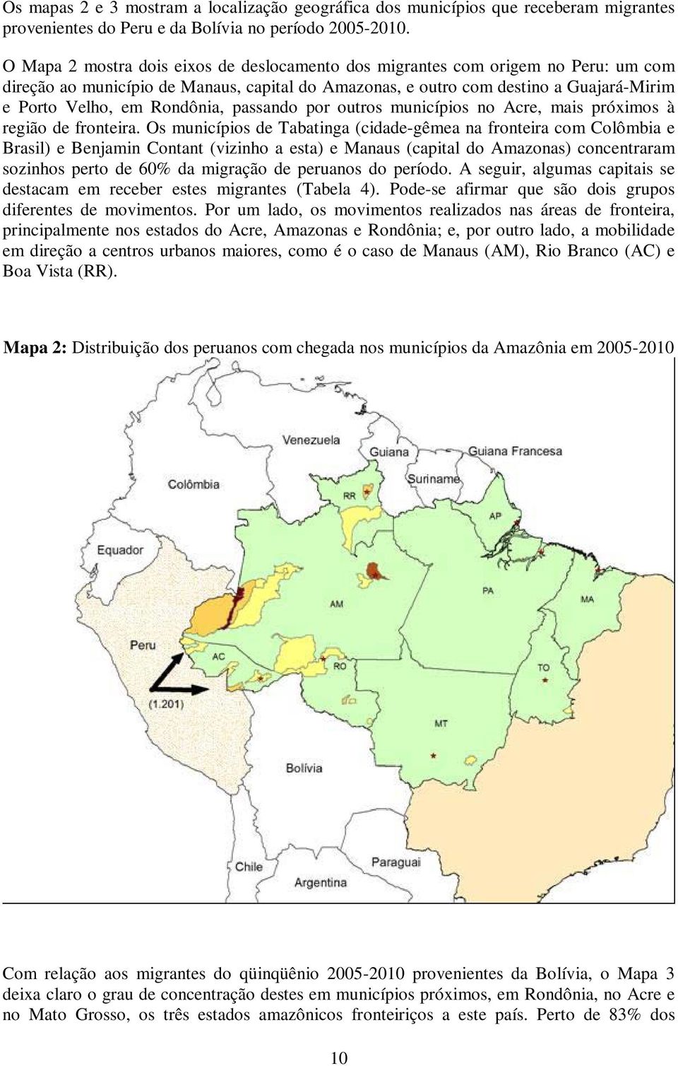 Rondônia, passando por outros municípios no Acre, mais próximos à região de fronteira.