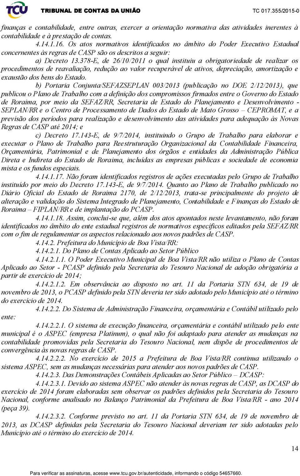 378-E, de 26/10/2011 o qual instituiu a obrigatoriedade de realizar os procedimentos de reavaliação, redução ao valor recuperável de ativos, depreciação, amortização e exaustão dos bens do Estado.