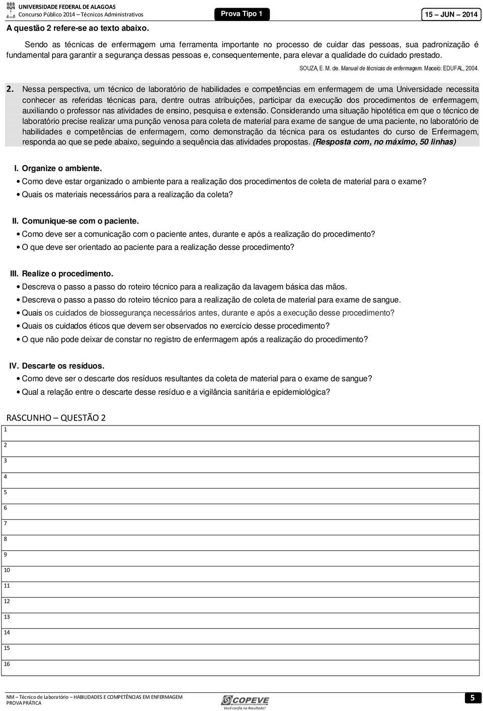 qualidade do cuidado prestado. SOUZA, E. M. de. Manual de técnicas de enfermagem. Maceió: EDUFAL, 20