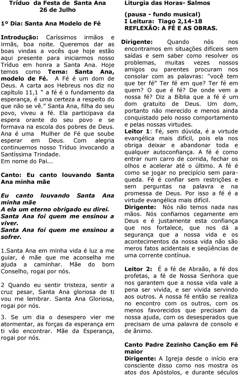 A carta aos Hebreus nos diz no capítulo 11,1 a fé é o fundamento da esperança, é uma certeza a respeito do que não se vê. Santa Ana, filha do seu povo, viveu a fé.