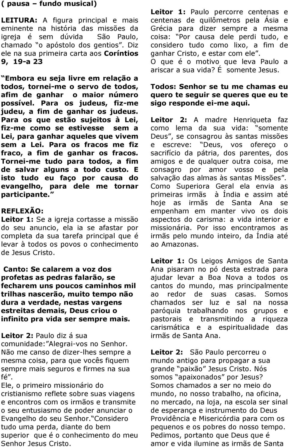 Para os judeus, fiz-me judeu, a fim de ganhar os judeus. Para os que estão sujeitos à Lei, fiz-me como se estivesse sem a Lei, para ganhar aqueles que vivem sem a Lei.