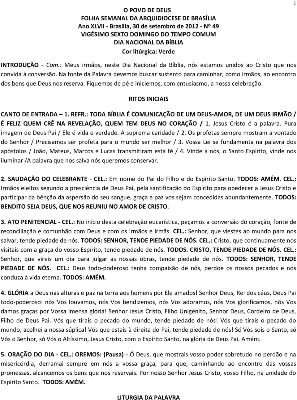 Na fonte da Palavra devemos buscar sustento para caminhar, como irmãos, ao encontro dos bens que Deus nos reserva. Fiquemos de pé e iniciemos, com entusiasmo, a nossa celebração.