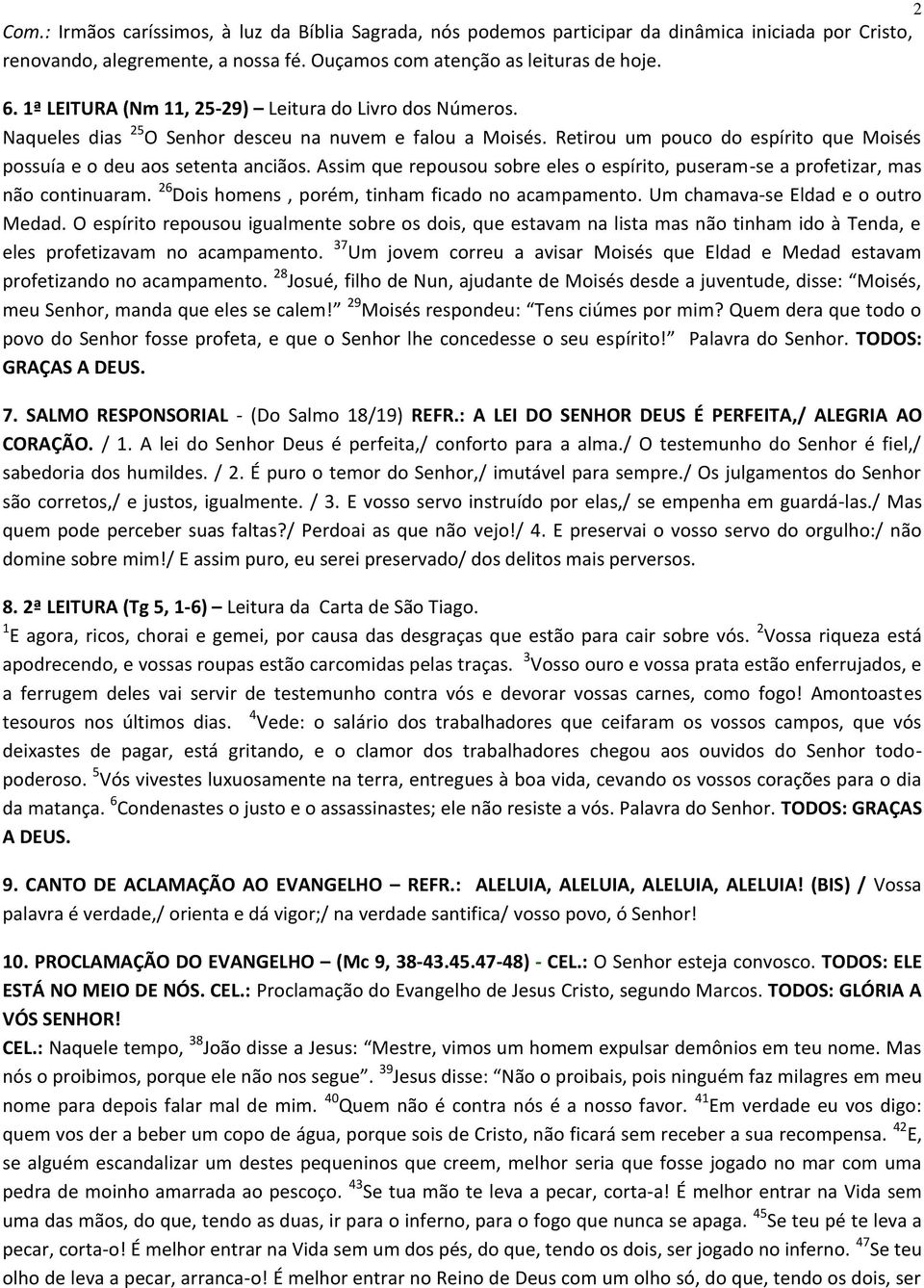 Assim que repousou sobre eles o espírito, puseram-se a profetizar, mas não continuaram. 26 Dois homens, porém, tinham ficado no acampamento. Um chamava-se Eldad e o outro Medad.