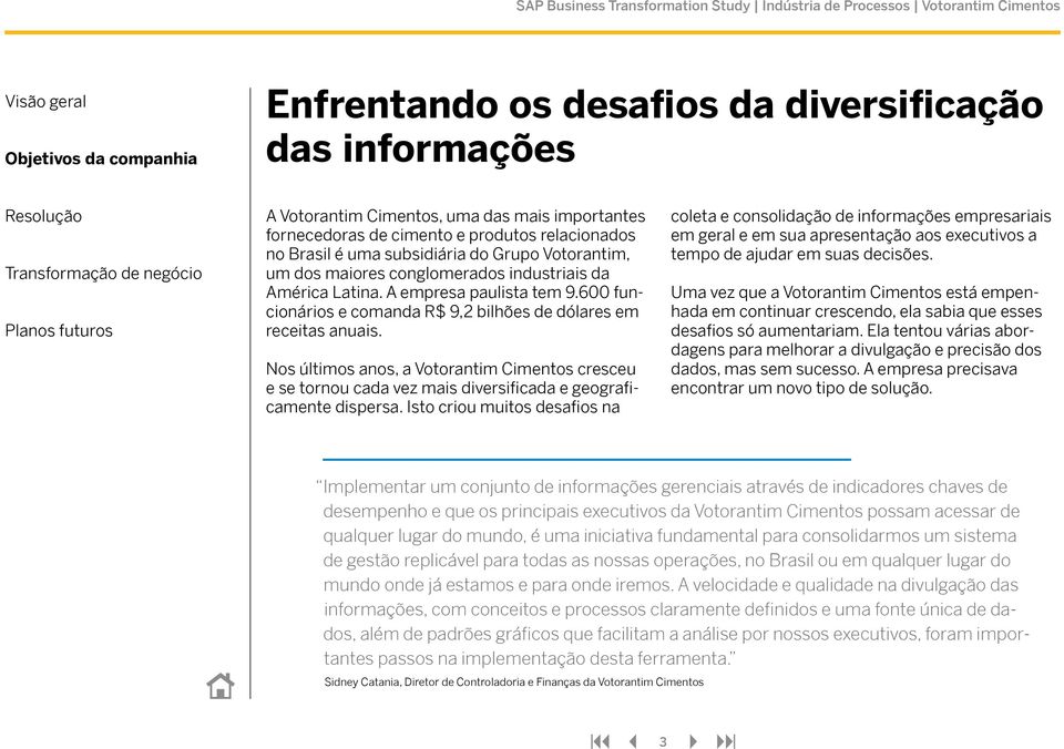 Nos últimos anos, a Votorantim Cimentos cresceu e se tornou cada vez mais diversificada e geograficamente dispersa.