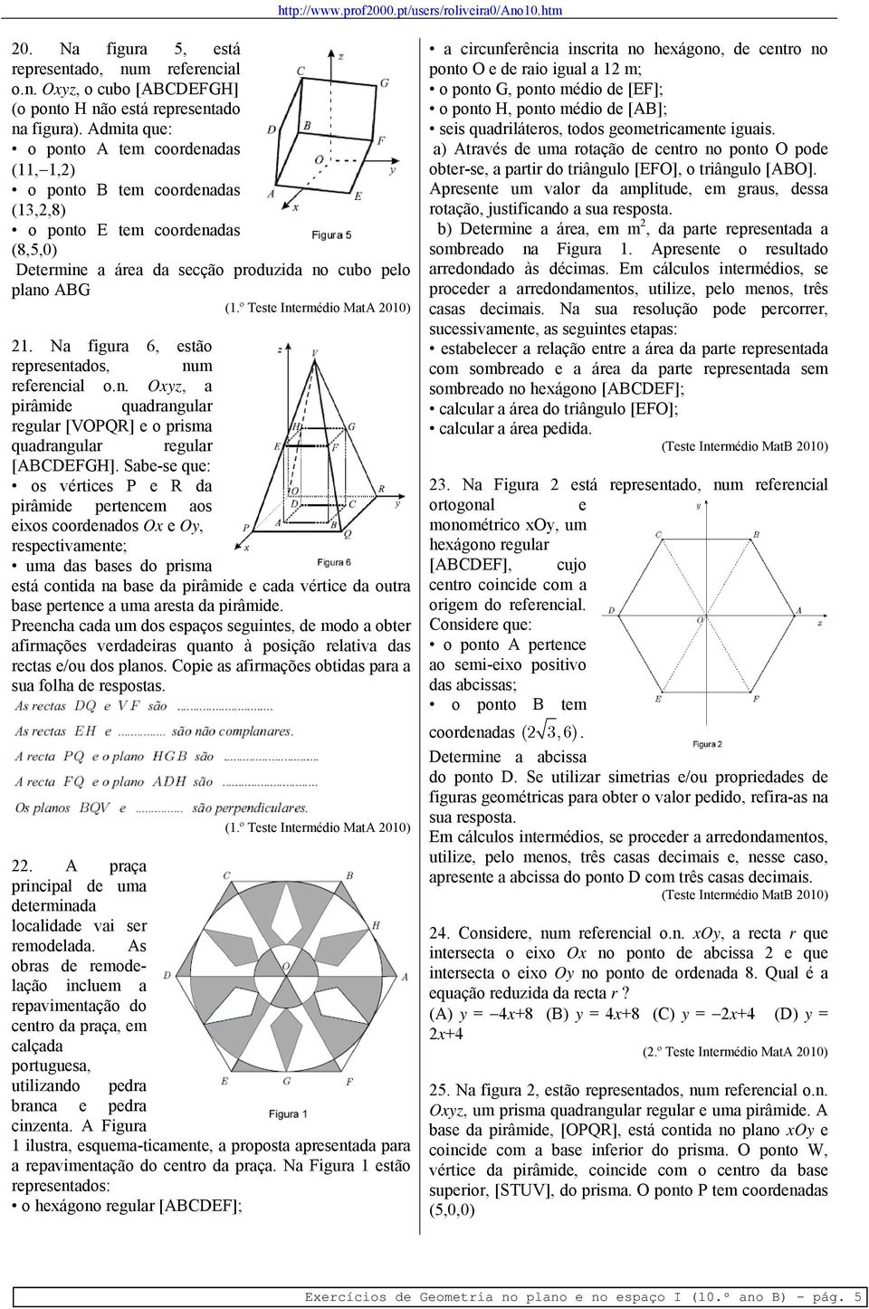 Na figura 6, estão representados, num referencial o.n. Oxyz, a pirâmide quadrangular regular [VOPQR] e o prisma quadrangular regular [ABCDEFGH].