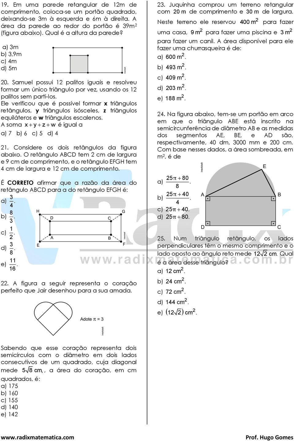 Ele verificou que é possível formar x triângulos retângulos, y triângulos isósceles, z triângulos equiláteros e w triângulos escalenos. A soma x y z w é igual a a) 7 b) 6 c) 5 d) 4 1.