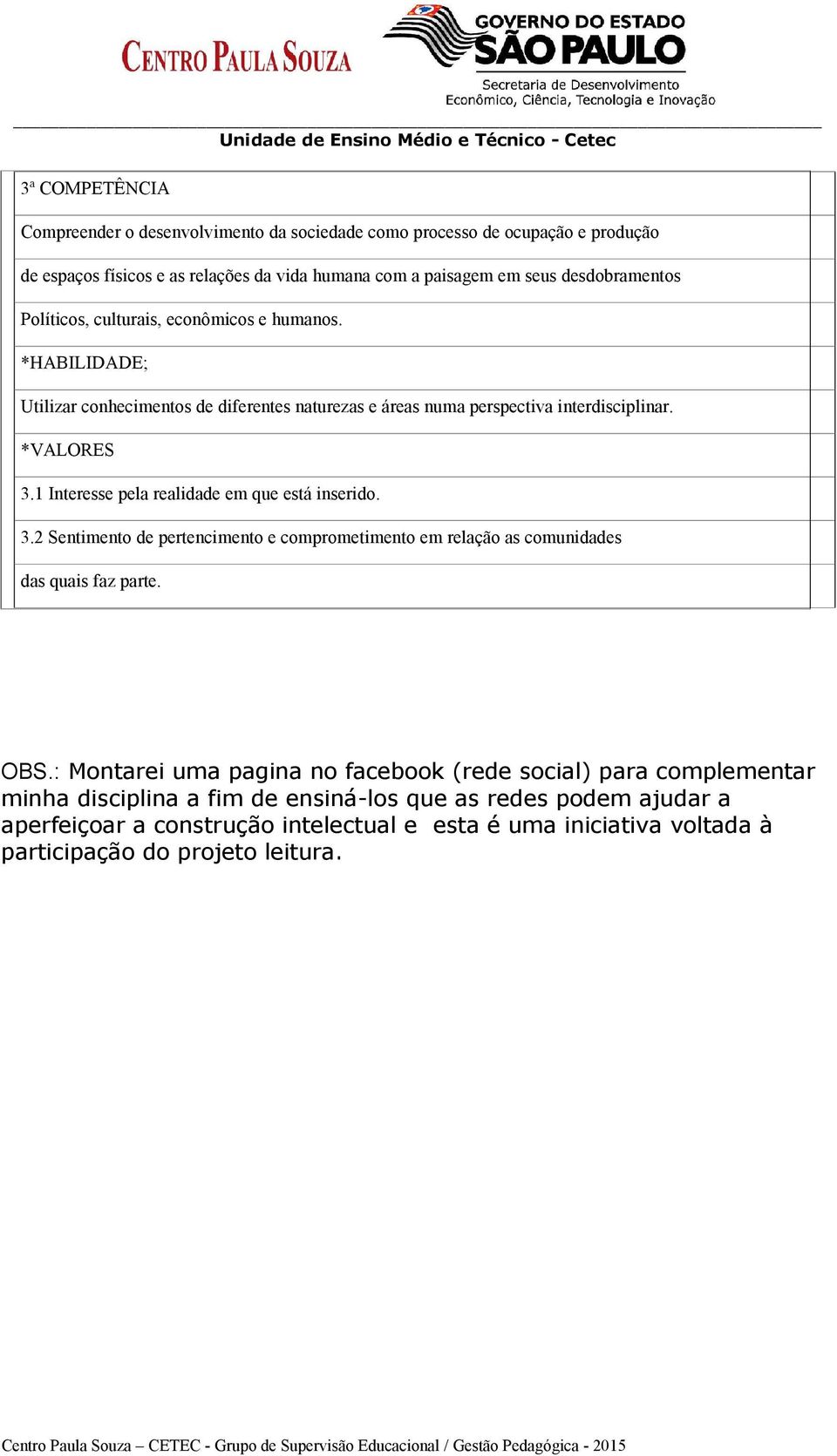 1 Interesse pela realidade em que está inserido. 3.2 Sentimento de pertencimento e comprometimento em relação as comunidades das quais faz parte. OBS.