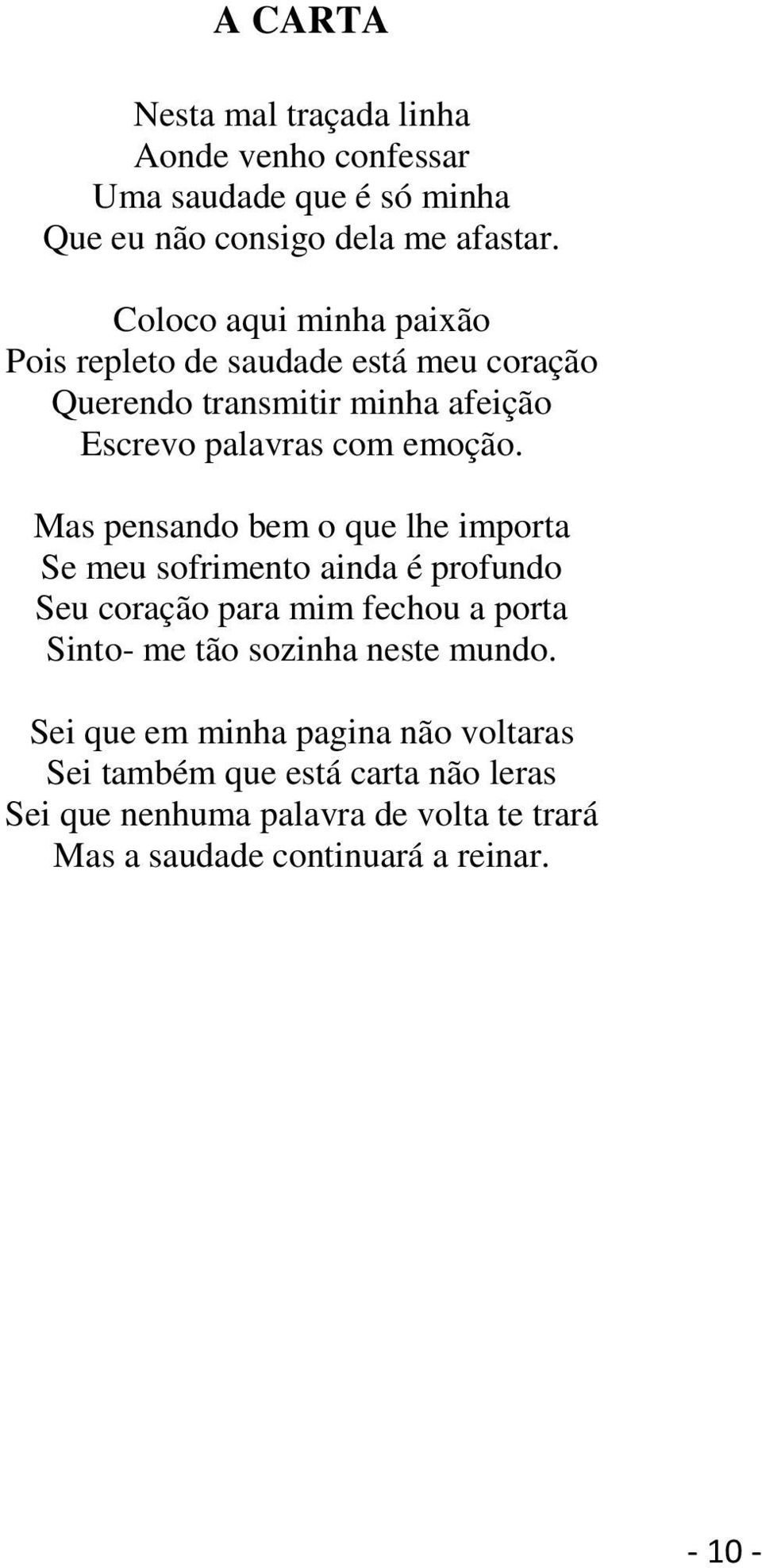 Mas pensando bem o que lhe importa Se meu sofrimento ainda é profundo Seu coração para mim fechou a porta Sinto- me tão sozinha neste