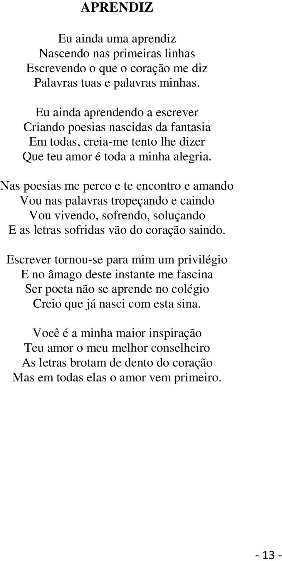 Nas poesias me perco e te encontro e amando Vou nas palavras tropeçando e caindo Vou vivendo, sofrendo, soluçando E as letras sofridas vão do coração saindo.