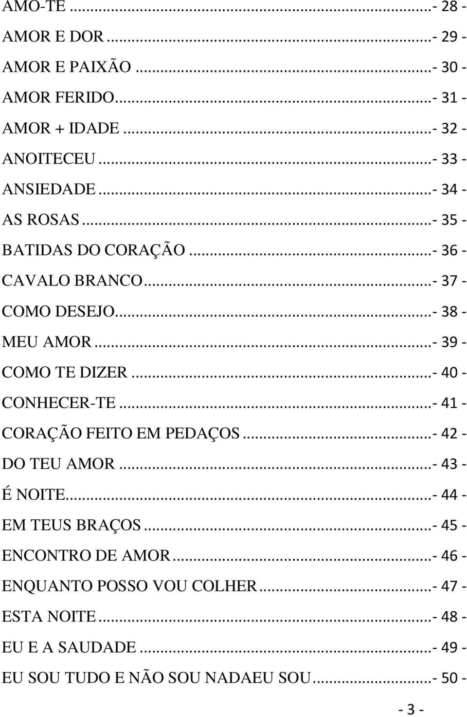 ..- 40 - CONHECER-TE...- 41 - CORAÇÃO FEITO EM PEDAÇOS...- 42 - DO TEU AMOR...- 43 - É NOITE... - 44 - EM TEUS BRAÇOS.