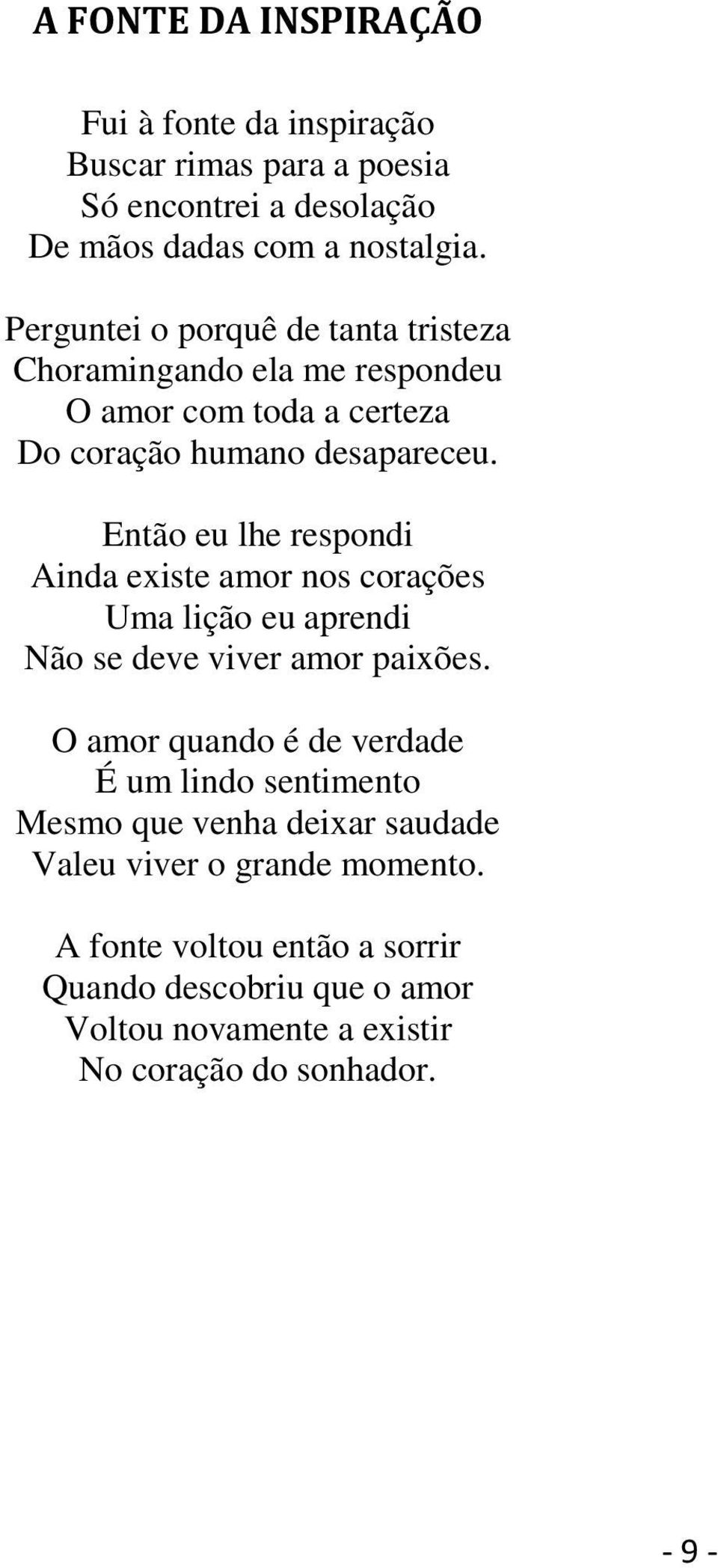 Então eu lhe respondi Ainda existe amor nos corações Uma lição eu aprendi Não se deve viver amor paixões.