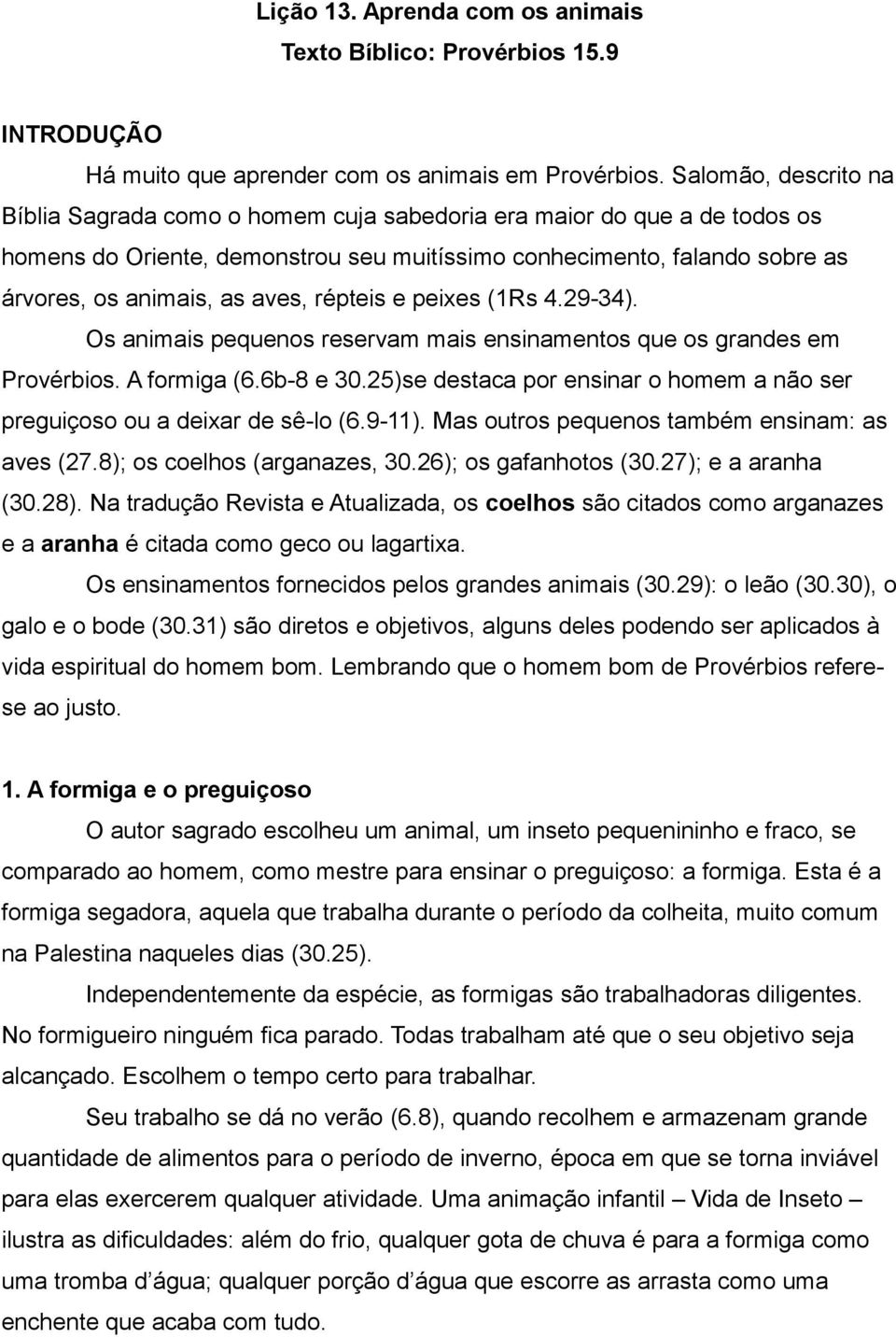 aves, répteis e peixes (1Rs 4.29-34). Os animais pequenos reservam mais ensinamentos que os grandes em Provérbios. A formiga (6.6b-8 e 30.