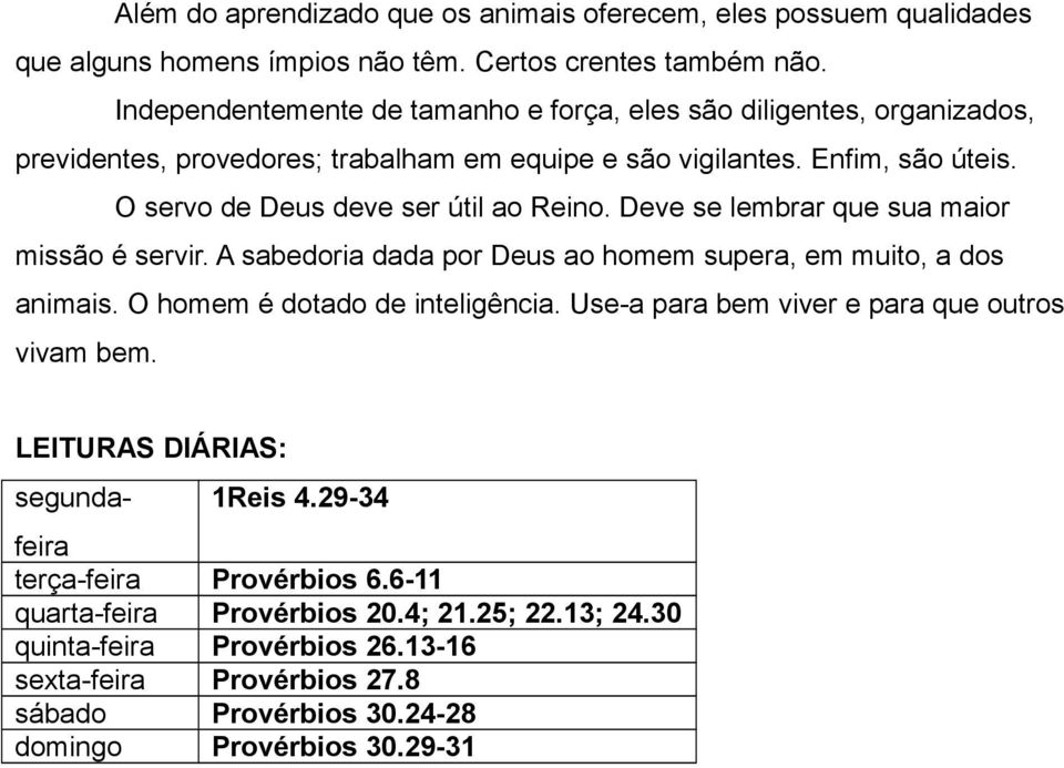 O servo de Deus deve ser útil ao Reino. Deve se lembrar que sua maior missão é servir. A sabedoria dada por Deus ao homem supera, em muito, a dos animais. O homem é dotado de inteligência.