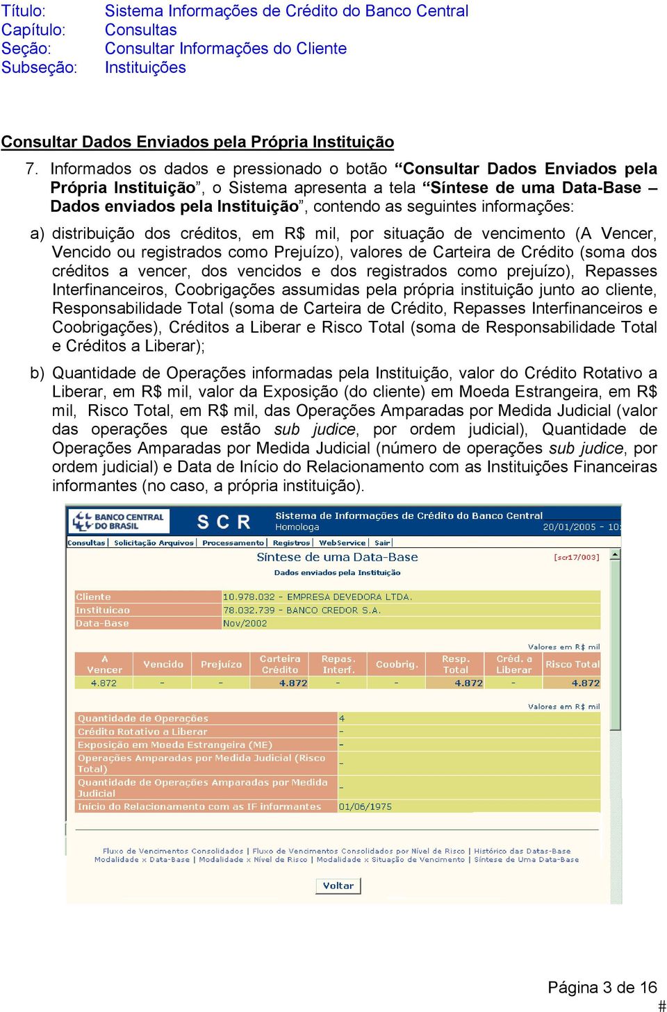 informações: a) distribuição dos créditos, em R$ mil, por situação de vencimento (A Vencer, Vencido ou registrados como Prejuízo), valores de Carteira de Crédito (soma dos créditos a vencer, dos