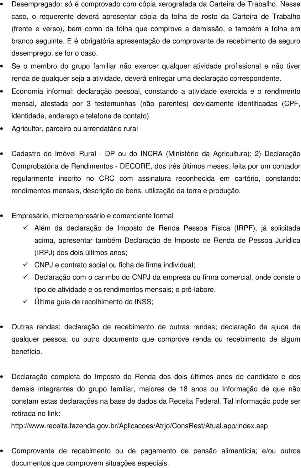 E é obrigatória apresentação de comprovante de recebimento de seguro desemprego, se for o caso.