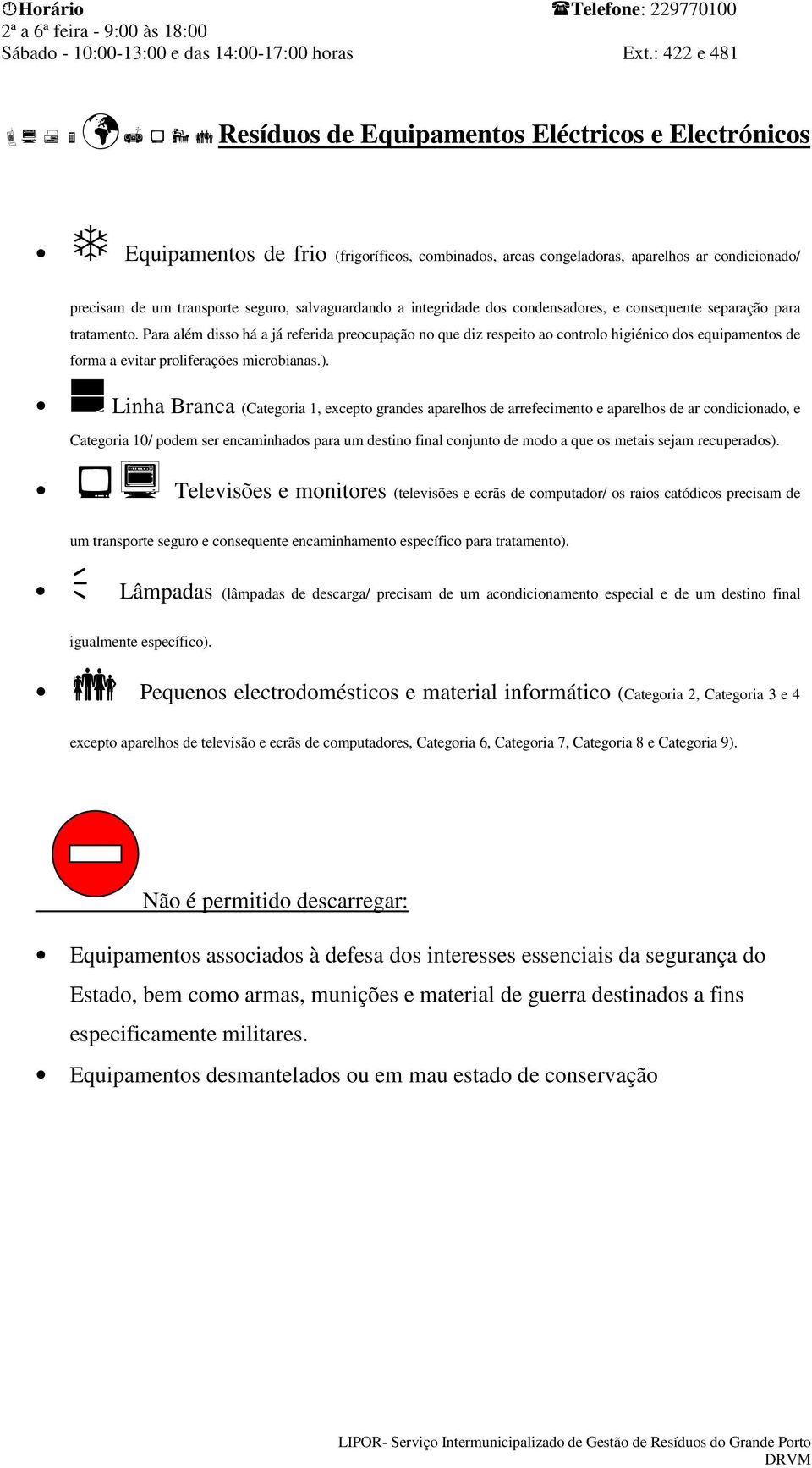 Para além disso há a já referida preocupação no que diz respeito ao controlo higiénico dos equipamentos de forma a evitar proliferações microbianas.).